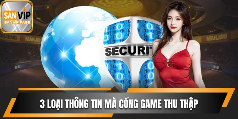 Chính Sách Bảo Mật Sanvip Giữ An Toàn Dữ Liệu Tuyệt Đối 2 3 loại thông tin mà cổng game thu thập