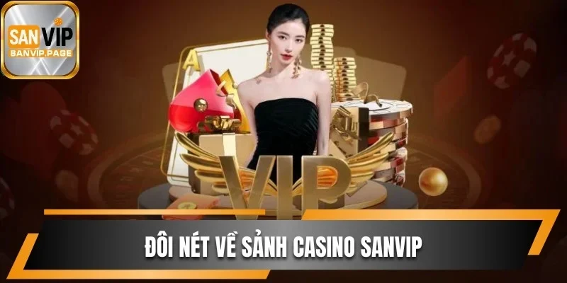 Trải Nghiệm Sảnh Casino Sanvip Kiếm Thưởng Khủng Dễ Dàng 1 Đôi nét về sảnh casino Sanvip