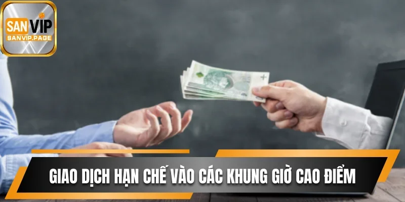 Giao dịch sẽ gặp hạn chế vào các khung giờ cao điểm