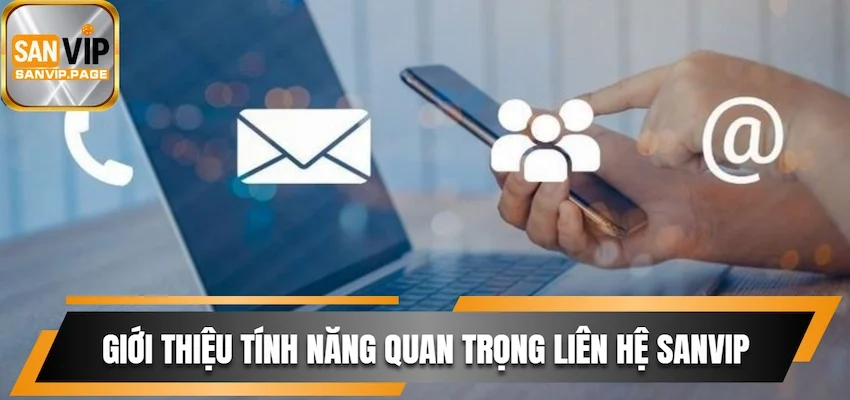 Liên Hệ Sanvip Và Nhận Hỗ Trợ Miễn Phí Từ Hệ Thống CSKH 1 Giới thiệu tính năng quan trọng liên hệ Sanvip