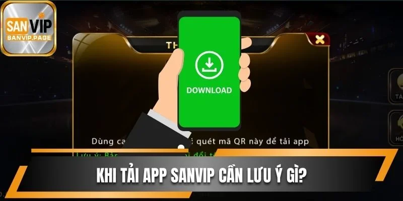 Tải App Sanvip - Chơi Game Mượt Mà Trên Điện Thoại Di Động 3 Khi tải app Sanvip cần lưu ý gì?