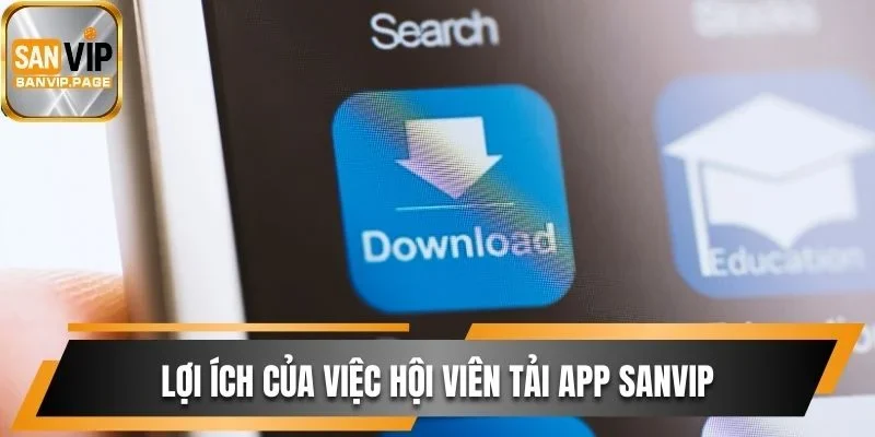 Tải App Sanvip - Chơi Game Mượt Mà Trên Điện Thoại Di Động 1 Lợi ích của việc hội viên tải app Sanvip